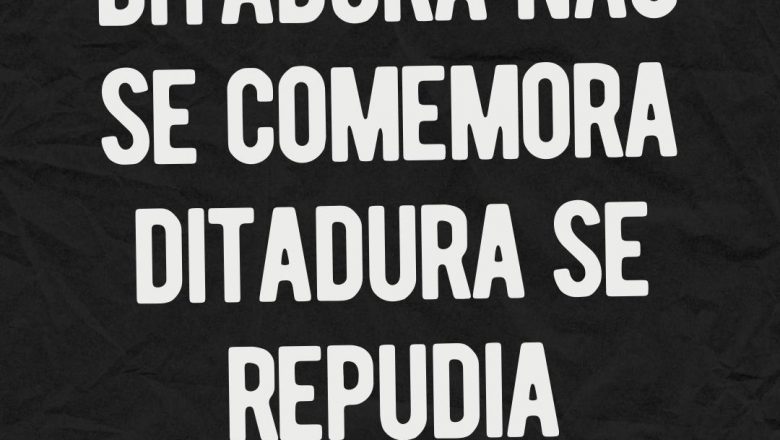 Ditadura não se comemora! Ditadura se repudia!