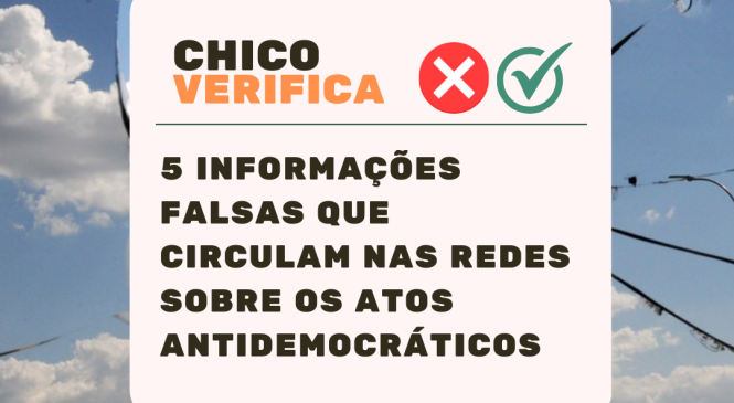 Chico Verifica: combate a fake news sobre os atos antidemocráticos